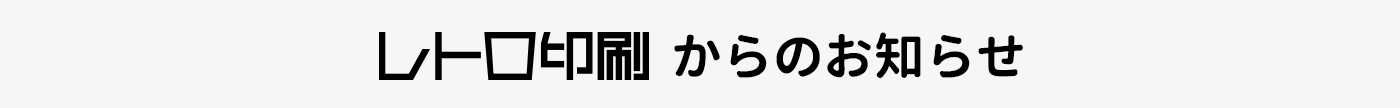 レトロ印刷からのお知らせ