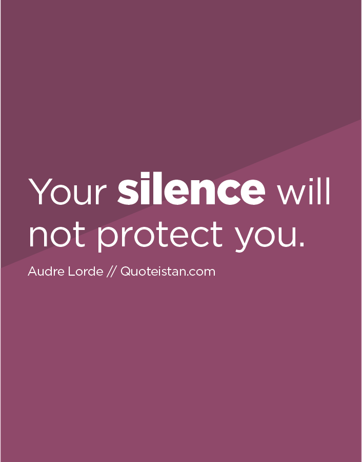 Your silence will not protect you.