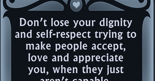 50 Impressive Respect Quotes That Inspire Deep Thinking Dont Lose Your Dignity And Self Respect Trying To Make People