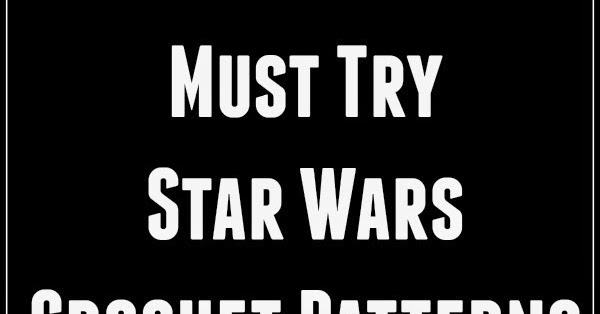 And She Games Star Wars Crochet Patterns 60 FREE Patterns To Mesmerizing Star Wars Patterns And She Games Star Wars Crochet Patterns 60 FREE Patterns To Mesmerizing Star Wars Patterns