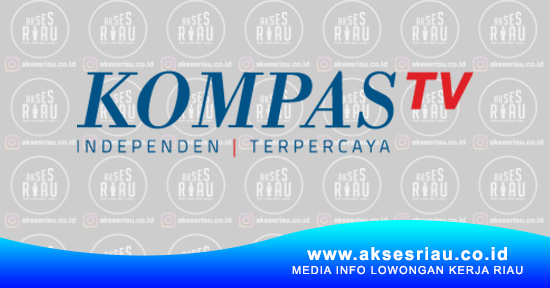 Lowongan Kerja Kompas Tv Riau Pekanbaru Maret 2018