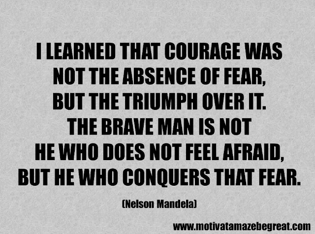 Success Quotes And Sayings: "I learned that courage was not the absence of fear, but the triumph over it. The brave man is not he who does not feel afraid, but he who conquers that fear." - Nelson Mandela