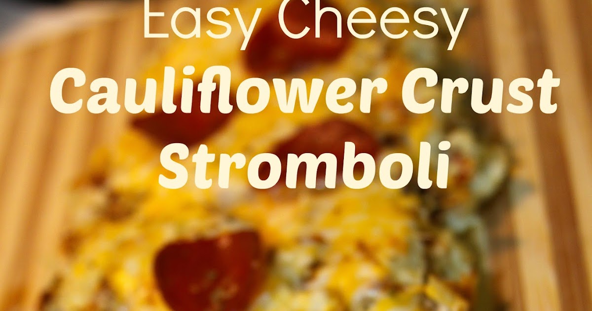 For the Love of Food Easy Cheesy Cauliflower Crust Stromboli
