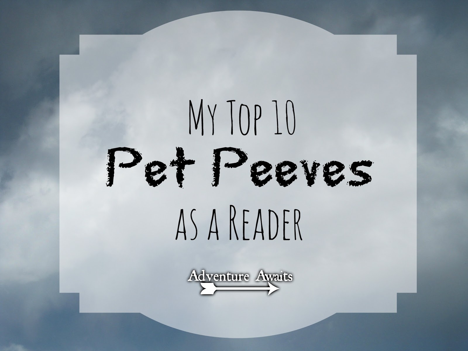 Adventure Awaits My Top 10 Pet Peeves as a Reader