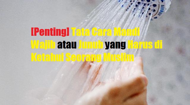 [Penting] Tata Cara Mandi Wajib atau Junub yang Harus di Ketahui