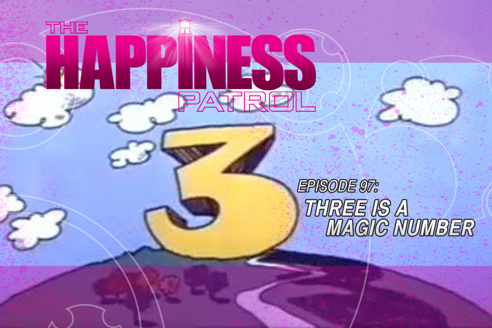 The Happiness Patrol: Episode 97: Three is a Magic Number