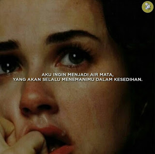 AKU INGIN MENJADI AIR MATA YANG AKAN SELALU MENEMANIMU DALAM KESEDIHAN
