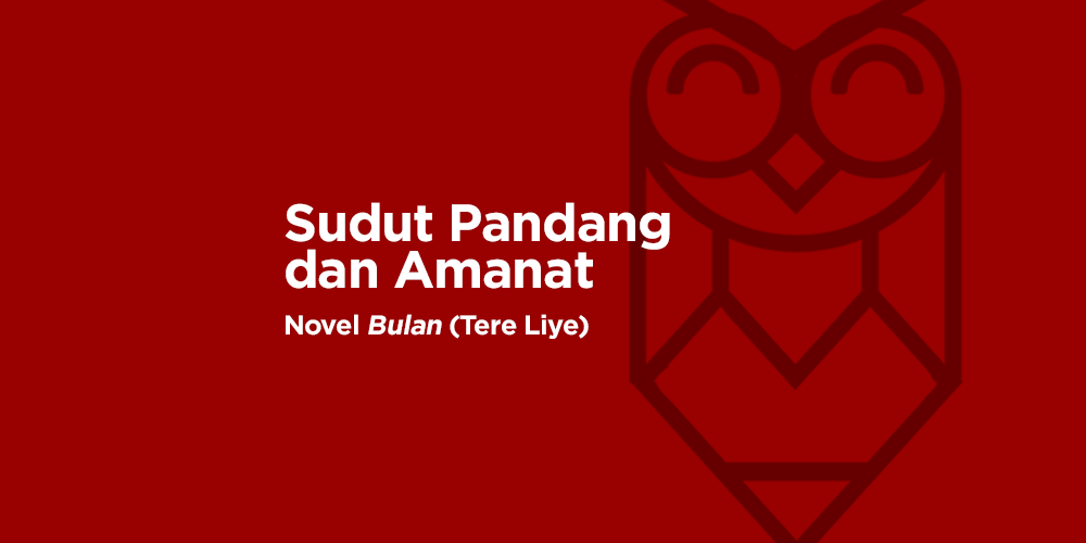 Analisis Sudut Pandang dan Amanat Novel Bulan Karya Tere Liye