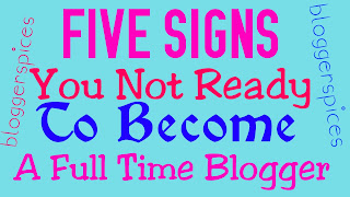 5 Signs You Not Ready To Become AFull Time Blogger 5 Signs You Not Ready To Become AFull Time Blogger