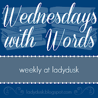 http://ladydusk.blogspot.com/2015/05/wednesdays-with-words-may-13-2015.html
