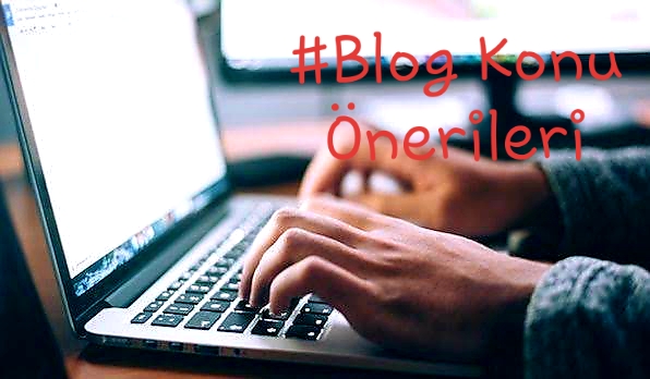 Blog Konu Önerileri - Hangi Konuda Blog Açmalıyım?