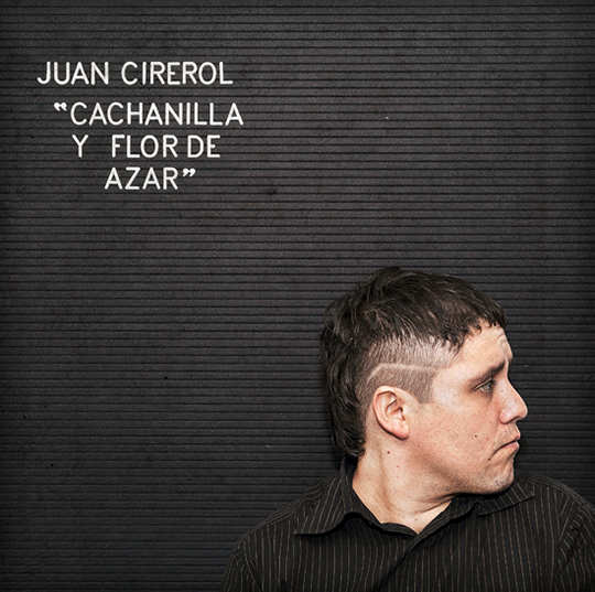 el amarillo: Juan Cirerol - Cachanilla y Flor de Azar (2013)