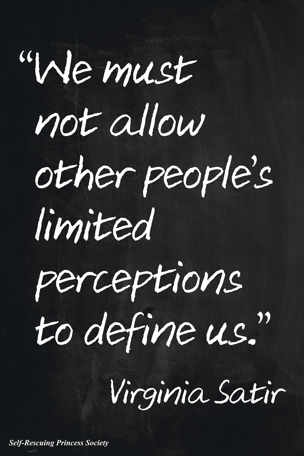 "We must not allow other people s limited perceptions to define us " Virginia Satir