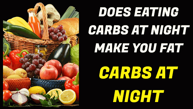 Carbs at night,carbohydrates at night make you fat,