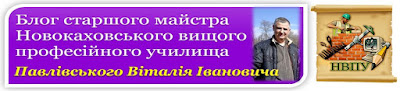 Блог старшого майстра Новокаховського вищого професійного училища Павлівського Віталія