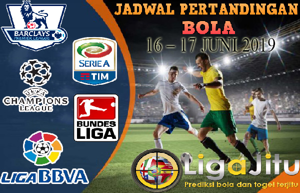 JADWAL PERTANDINGAN BOLA TANGGAL 16 JUNI – 17 JUNI 2019