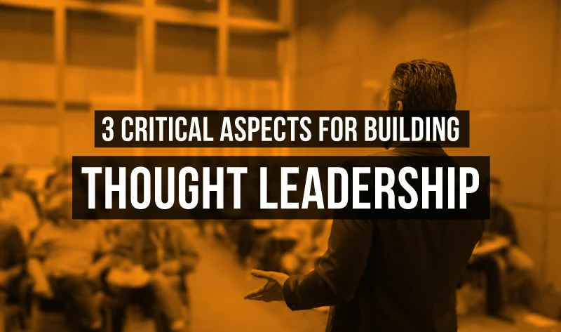 3 Critical Aspects for Building Thought Leadership