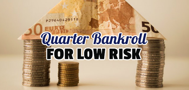 Qaurter bankroll method for low risk gambling.