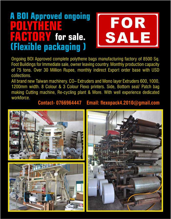 Ongoing BOI Approved complete polythene bags manufacturing factory of 8500 Sq. Foot Buildings for Immediate sale, owner leaving country. Monthly production capacity of 75 tons. Over 30 Million Rupee, monthly indirect Export order base with USD collections. All brand new Taiwan machinery. CO– Extruders and Mono layer Extruders 600, 1000, 1200mm width. 8 Colour & 3 Colour Flexo printers. Side, Bottom seal/ Patch bag making Cutting machine, Re-cycling plant & More. With well experience dedicated workforce.