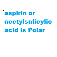 aspirin or acetylsalicylic acid is Polar