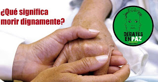 DEBATES EN PAZ : ¿Que significa morir dignamente? 