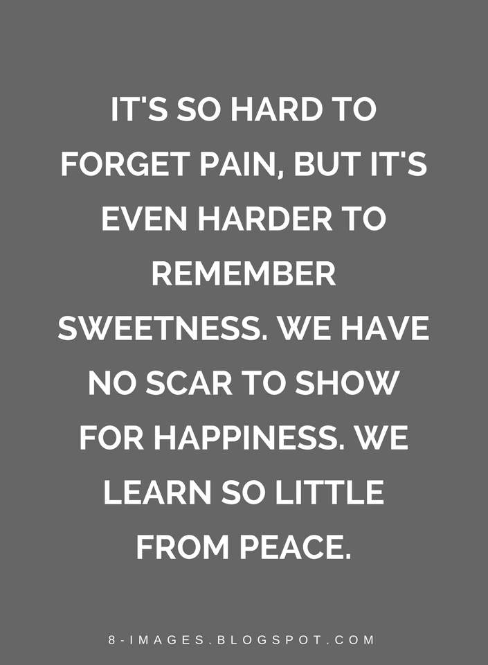 Quotes It's so hard to pain, but it's even harder to remember sweetness. We have no scar