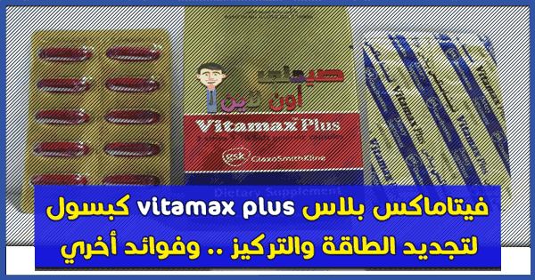 فيتاماكس بلاس vitamax plus كبسول لتجديد الطاقة والتركيز والحفاظ علي الشعر من التساقط وفوائد أخري