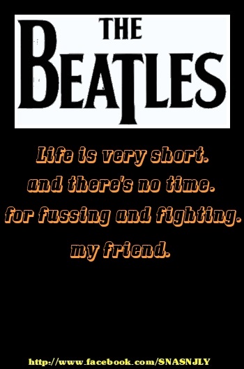 Top Beatles Song Quotes, Life is short, and there's no time for fussing and fighting my friend!