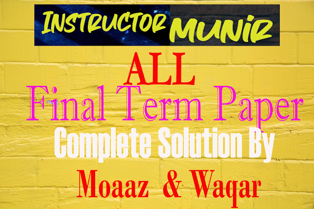 All Subjects Final Term Past Paper By Moaaz,Waqar,cs205