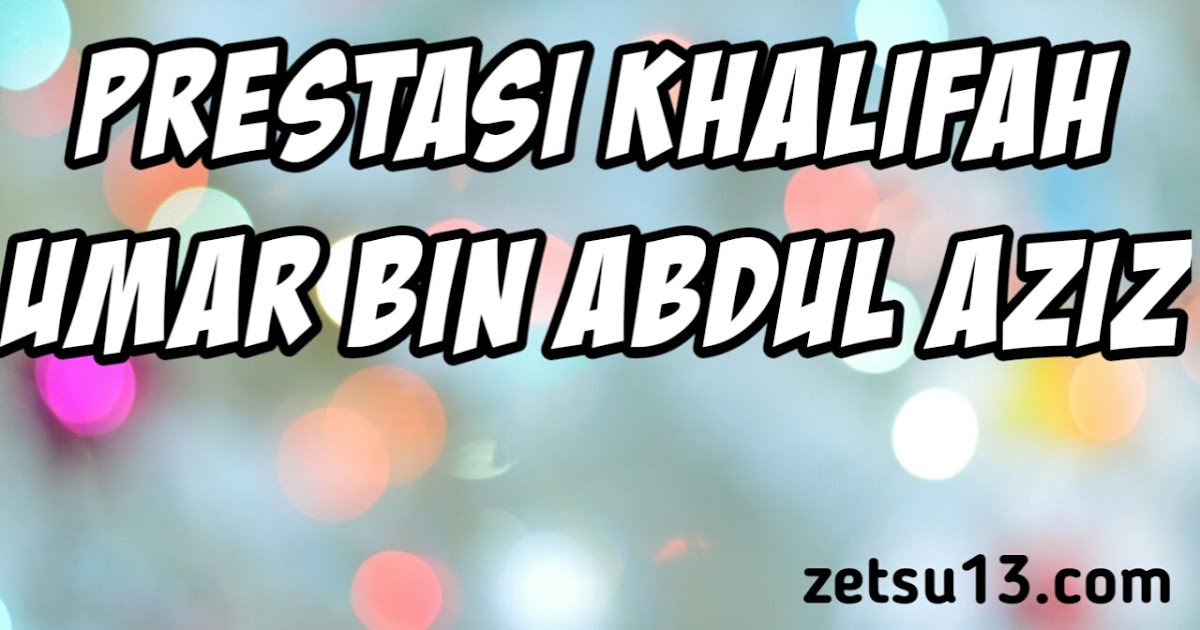 Prestasi Khalifah Umar Bin Abdul Aziz Lengkap Irhan Hisyam Prestasi Khalifah Umar Bin Abdul Aziz Lengkap Irhan Hisyam