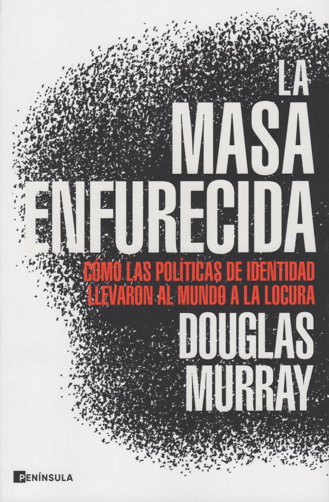 Douglas Murray (La masa enfurecida) Cómo las políticas de identidad llevaron al mundo a la locura