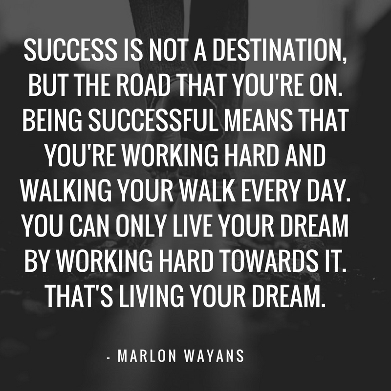 Success is not a destination, but the road that you're on. Being successful means that you're working hard and walking your walk every day. You can only live your dream by working hard towards it. That's living your dream. - Marlon Wayans