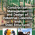 Construction Management and Design of Industrial Concrete and Steel Structures