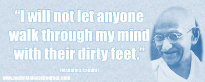 Mahatma Gandhi Inspirational Quotes Explained:  “I will not let anyone walk through my mind with their dirty feet.” 