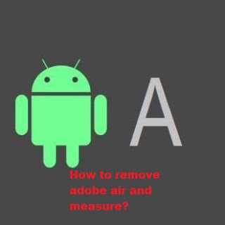 [TUT] How to remove adobe air and measure in android phone