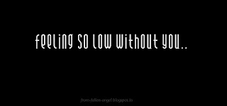 Feeling so low without you. When will I get to hear you..