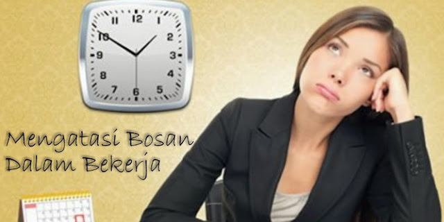 Tips Menghindari Kebosanan Saat Bekerja