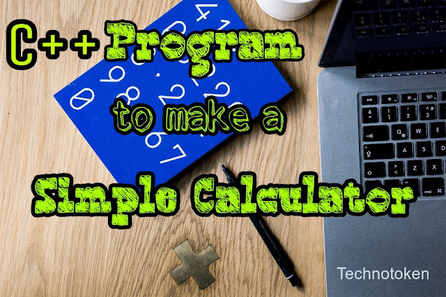 Write a C++ program to make a Simple calculator - TechnoToken