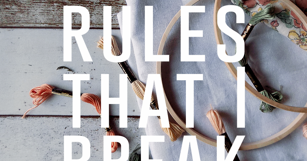 5 hand embroidery rules that I break Stitch Floral