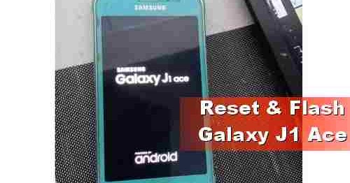 Cara Reset dan Flash Samsung J1 Ace Hanya Tampil Logo Saja