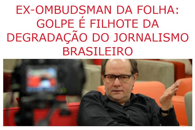 EX-OMBUDSMAN DA FOLHA: GOLPE É FILHOTE DA DEGRADAÇÃO DO JORNALISMO BRASILEIRO