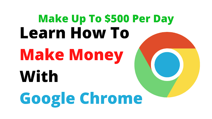 Make Money with GOOGLE CHROME BROWSER - Up to $500