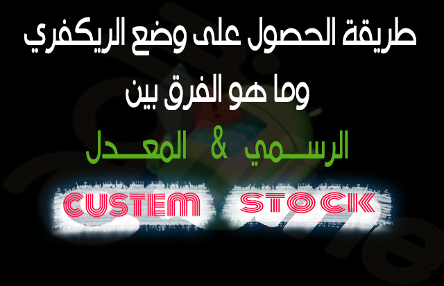 طريقة الحصول على وضع الريكفري Recovery Mode وما هو الفرق بين الرسمي والمعدل