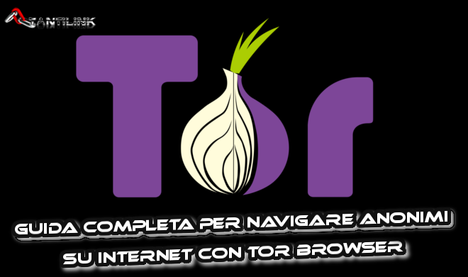 Guida completa per navigare anonimi su Internet con Tor browser 