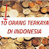 MENGEJUTKAN...!!! Inilah Daftar 10 Orang Terkaya DI INDONESIA, Nomor satu akan Membuat Anda Terkejut !!! Bantu Sebarluaskan