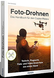 FRANZIS Foto-Drohnen: Das Handbuch für den Copter-Piloten | Technik, Flugrecht, Foto- und Video-Know-how aus erster Hand für ambitionierte Einsteiger