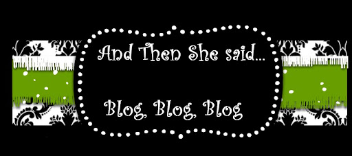 And then She said...Blog, Blog, Blog