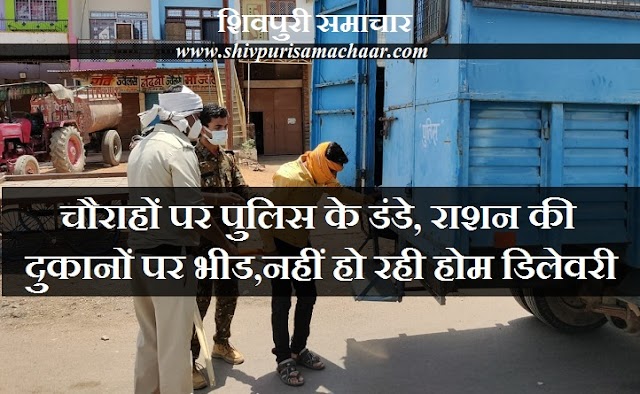 चौराहों पर पुलिस के डंडे, राशन की दुकानों पर भीड, नहीं हो रही होम डिलेवरी - Shivpuri News