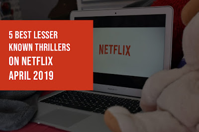 5 Best Lesser Known thrillers on Netflix April 2019 5 Best Lesser Known thrillers on Netflix April 2019