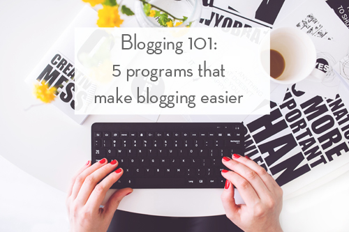 Blogging 101:  Five Programs That Make Blogging Easier